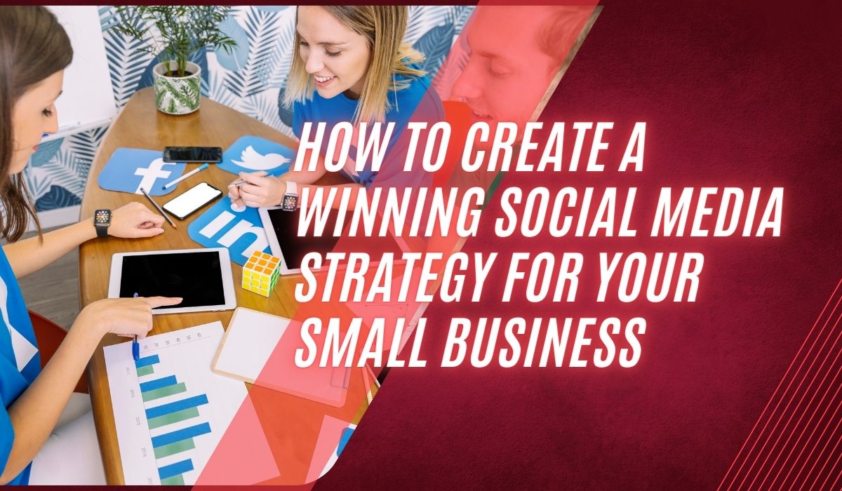 How to Create a Winning Social Media Strategy for Your Small Business