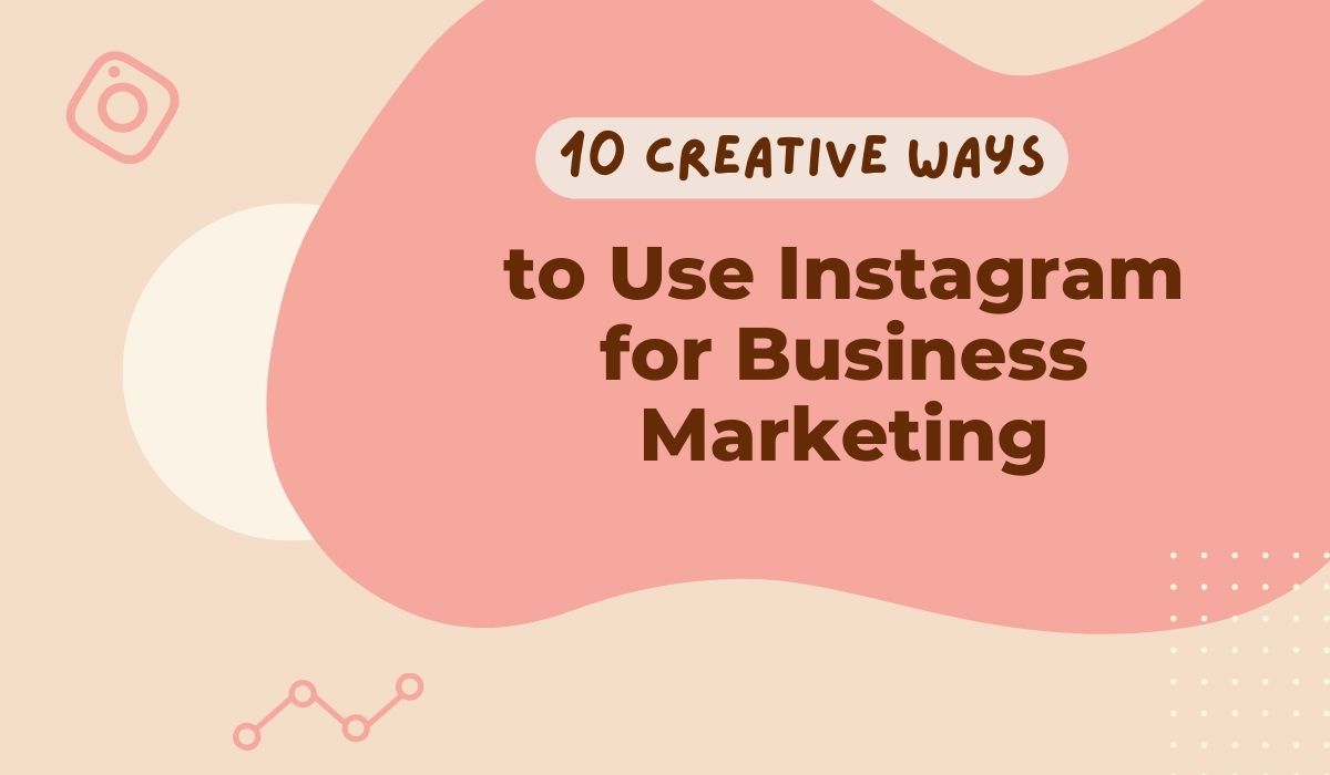 10 Creative Ways to Use Instagram for Business Marketing