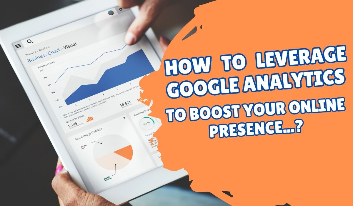 How to Leverage Google Analytics to Boost Your Online Presence