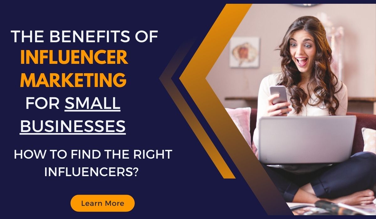 The Benefits of Influencer Marketing for Small Businesses and How to Find the Right Influencers