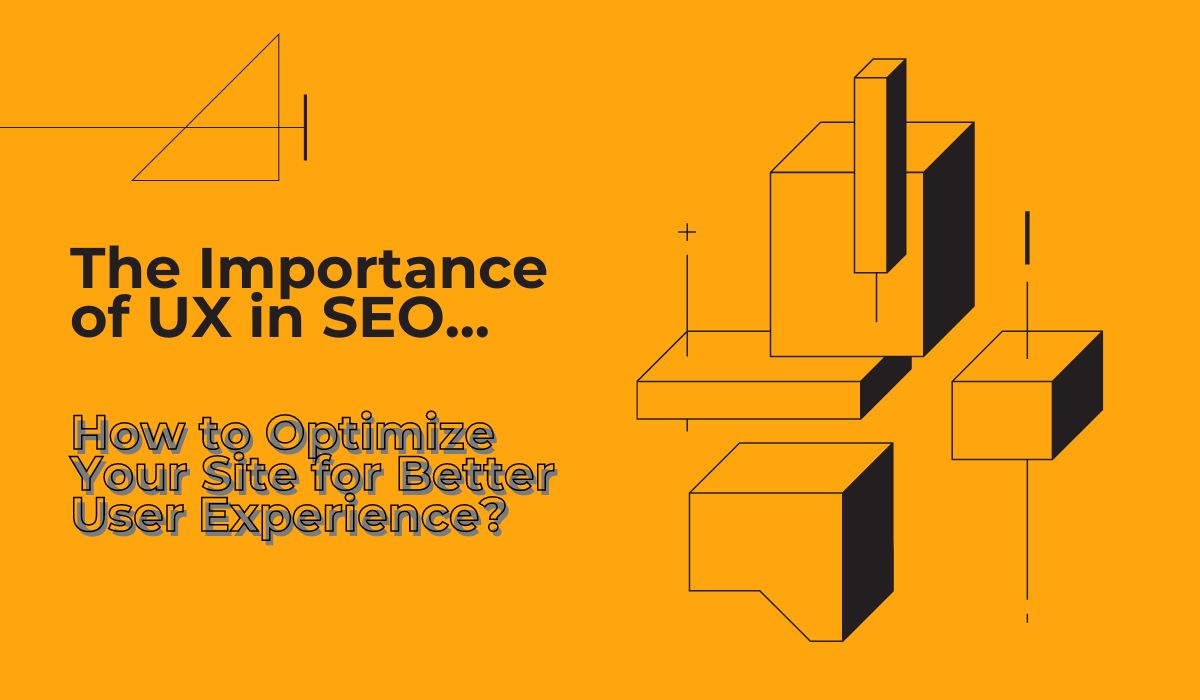 The Importance of User Experience in SEO and How to Optimize Your Site for Better UX