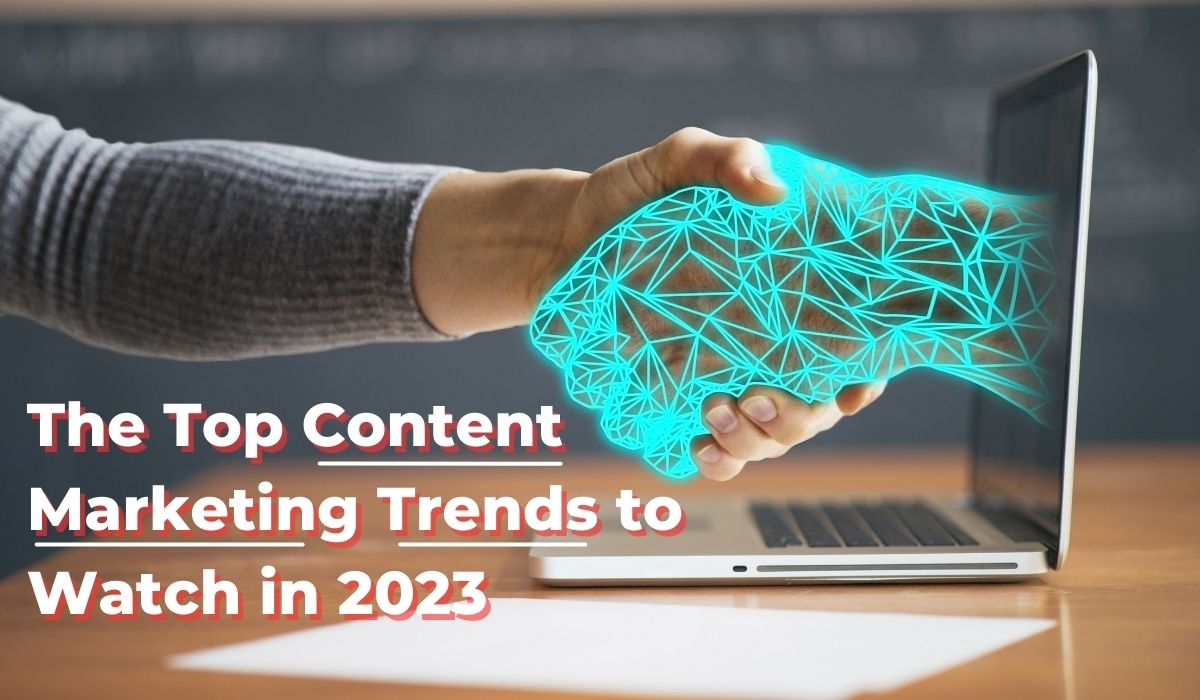 The Top Content Marketing Trends to Watch in 2023