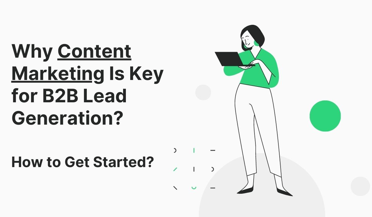 Why Content Marketing Is Key for B2B Lead Generation and How to Get Started